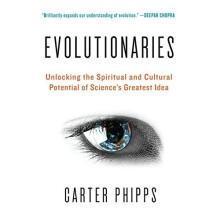 Evolutionaries: Unlocking the Spiritual and Cultural Potential of Science's Greatest Idea