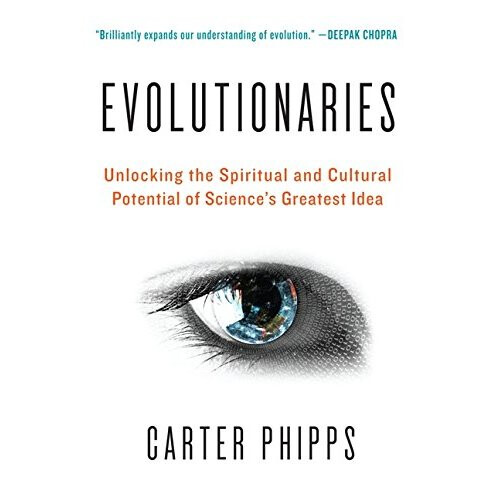 Evolutionaries: Unlocking the Spiritual and Cultural Potential of Science's Greatest Idea