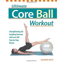 Ultimate Core Ball Workout: Strengthening and Sculpting Exercises with Over 200 Step-by-Step Photos
