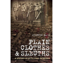 Plain Clothes and Sleuths: A History of Detectives in Britain