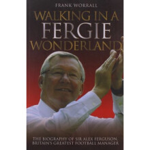 Walking in a Fergie Wonderland - Sir Alex Ferguson the Biography