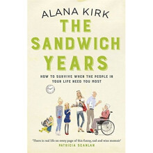 The Sandwich Years: How to survive when the people in your life need you most