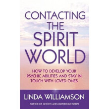 Contacting The Spirit World: How to develop your psychic abilities and stay in touch with loved ones