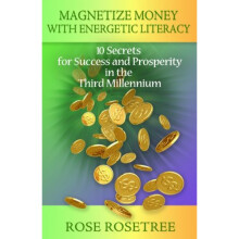 Magnetize Money with Energetic Literacy: 10 Secrets for Success & Prosperity in the Third Millennium