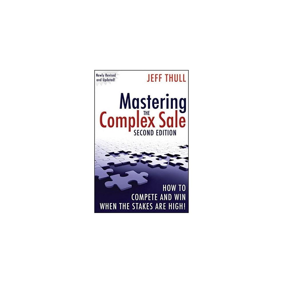 Mastering the Complex Sale: How to Compete and Win When the Stakes are High!