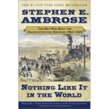 Nothing Like it in the World: The Men that Built the Transcontinental Railroad: The Men That Built the Transcontinental Railroad 1863-1869 (Men Wh...
