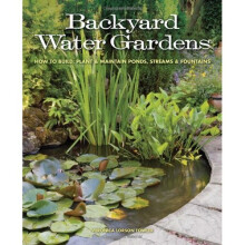 Backyard Water Gardens: How to Build, Plant & Maintain Ponds, Streams & Fountains