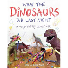 What the Dinosaurs Did Last Night: A Very Messy Adventure