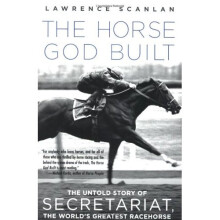 The Horse God Built: The Untold Story of Secretariat, the World's Greatest Racehorse