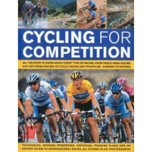 Cycling for Competition: All You Need to Know About Every Type of Racing, from Track Racing and Time-trialling to Cyclo-cross and Triathlon