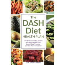 The Dash Diet Health Plan: Low-Sodium, Low-Fat Recipes to Promote Weight Loss, Lower Blood Pressure, and Help Prevent Diabetes