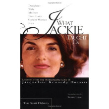 What Jackie Taught Us: Lessons from the Remarkable Life of Jacqueline Kennedy Onassis