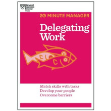 Delegating Work (HBR 20-Minute Manager Series)