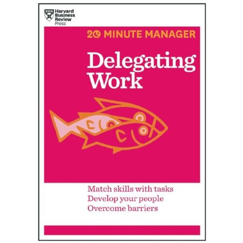 Delegating Work (HBR 20-Minute Manager Series)