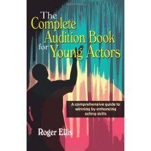 The Complete Audition Book for Young Actors: A Comprehensive Guide to Winning by Enhancing Acting Skills