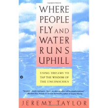 Where People Fly and Water Runs Uphill: Using Dreams to Tap the Wisdom of the Unconscious