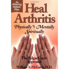 Heal Arthritis Holistically: Physically, Mentally & Spiritually with the Edgar Cayce Approach by William Mcgarey