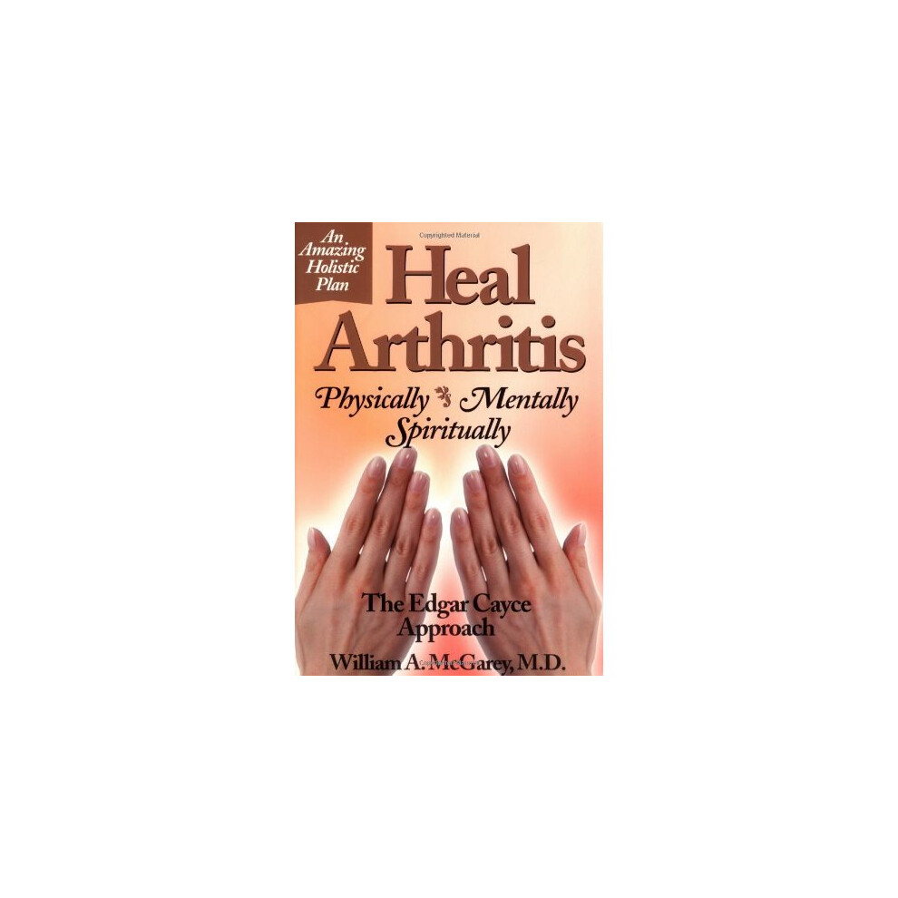 Heal Arthritis Holistically: Physically, Mentally & Spiritually with the Edgar Cayce Approach by William Mcgarey