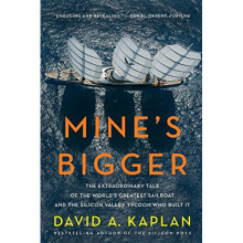 Mine's Bigger: The Extraordinary Tale of the World's Greatest Sailboat and the Silicon Valley Tycoon Who Built It