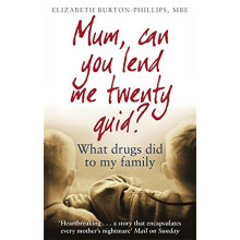 Mum, Can You Lend Me Twenty Quid?: What drugs did to my family