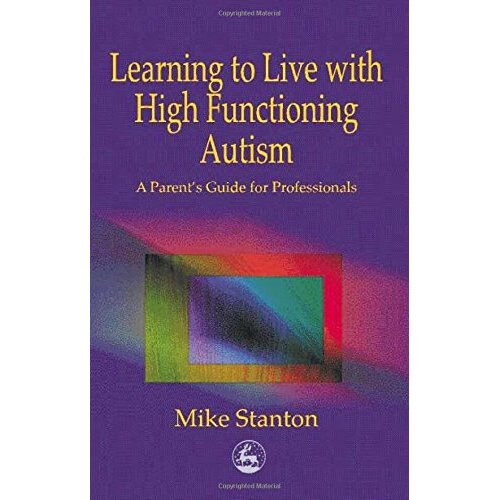 Learning to Live with High Functioning Autism: A Parent's Guide for Professionals