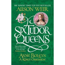 Six Tudor Queens: Anne Boleyn, A King's Obsession: Six Tudor Queens 2