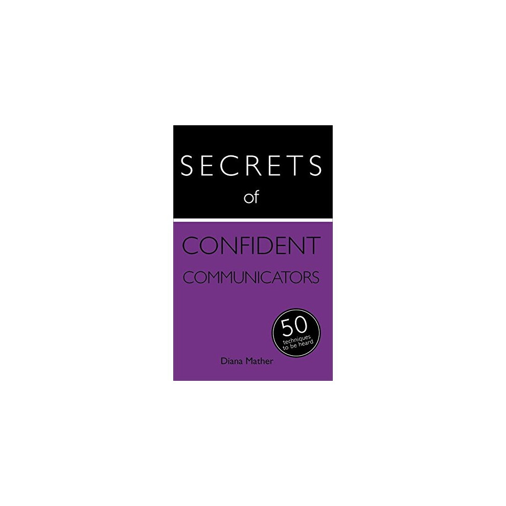 Secrets of Confident Communicators: 50 Techniques to Be Heard (Secrets of Success series)