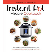 The Instant Pot Miracle Cookbook: Over 150 step-by-step foolproof recipes for your electric pressure cooker, slow cooker or Instant Pot®. Fully au...