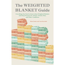 The Weighted Blanket Guide: Everything You Need to Know about Weighted Blankets and Deep Pressure for Autism, Chronic Pain, and Other Conditions