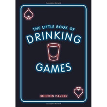 The Little Book of Drinking Games: The Weirdest, Most-Fun and Best-Loved Party Games from Around the World