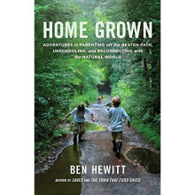 Home Grown: Adventures in Parenting off the Beaten Path, Unschooling, and Reconnecting With the Natural World