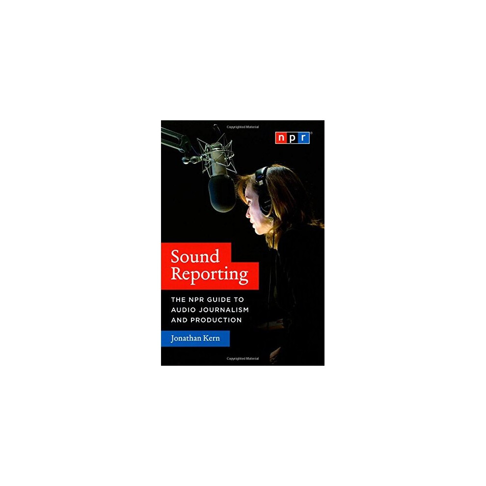 Sound Reporting The NPR Guide to Audio Journalism and Produ... - - Image 6
