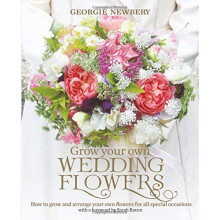 Grow Your Own Wedding Flowers: How to Grow and Arrange Your Own Flowers for All Special Occasions