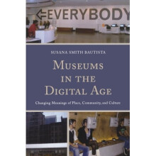 Museums in the Digital Age: Changing Meanings of Place, Community, and Culture