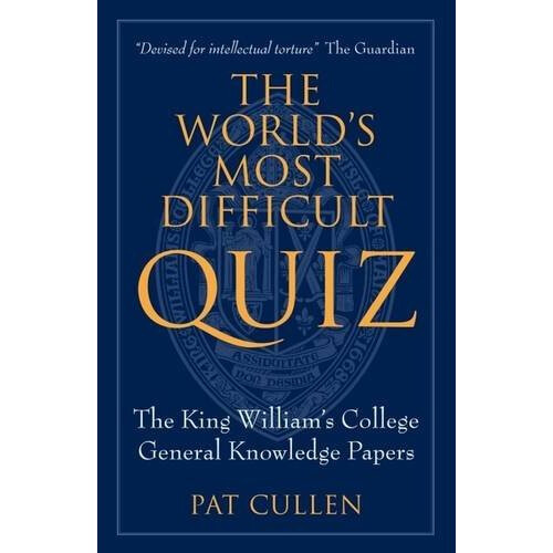 The World's Most Difficult Quiz: The King William's College General Knowledge Papers