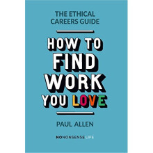 The Ethical Careers Guide: How to Find the Work You Love