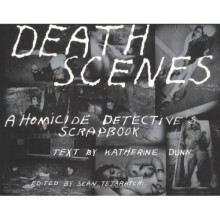 Death Scenes: A Homicide Detective's Scrapbook: A Scrapbook of Noir Los Angeles