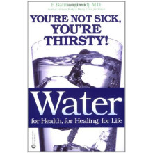 Water: For Health, for Healing, for Life: You're Not Sick, You're Thirsty!