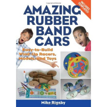 Amazing Rubber Band Cars: Easy-to-Build Wind-Up Racers, Models, and Toys