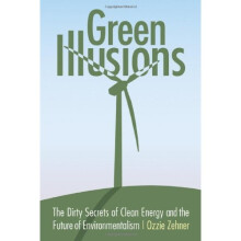 Green Illusions: The Dirty Secrets of Clean Energy and the Future of Environmentalism (Our Sustainable Future)