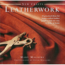 New Crafts: Leatherwork: 25 Practical Ideas for Hand-crafted Leather Projects That are Easy to Make at Home