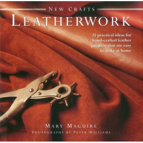 New Crafts: Leatherwork: 25 Practical Ideas for Hand-crafted Leather Projects That are Easy to Make at Home