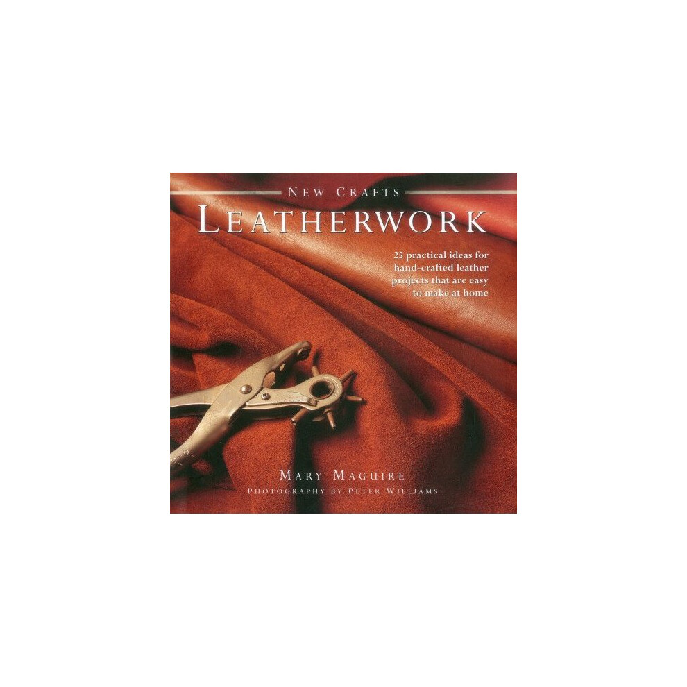 New Crafts: Leatherwork: 25 Practical Ideas for Hand-crafted Leather Projects That are Easy to Make at Home