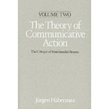 Theory of Communicative Action, Volume 2: Critique of Functionalist Reason v. 2