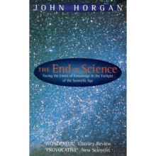 The End Of Science: Facing The Limits Of Knowledge In The Twilight Of The Scientific Age