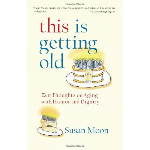 This Is Getting Old: Zen Thoughts on Aging with Humor and Dignity