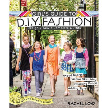 Girl's Guide to DIY Fashion: Design & Sew Five Complete Outfits