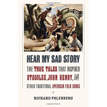 Hear My Sad Story: The True Tales That Inspired "Stagolee," "John Henry," and Other Traditional American Folk Songs