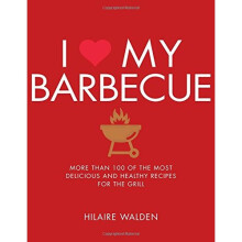 I Love My Barbecue: More Than 100 of the Most Delicious and Healthy Recipes for the Grill