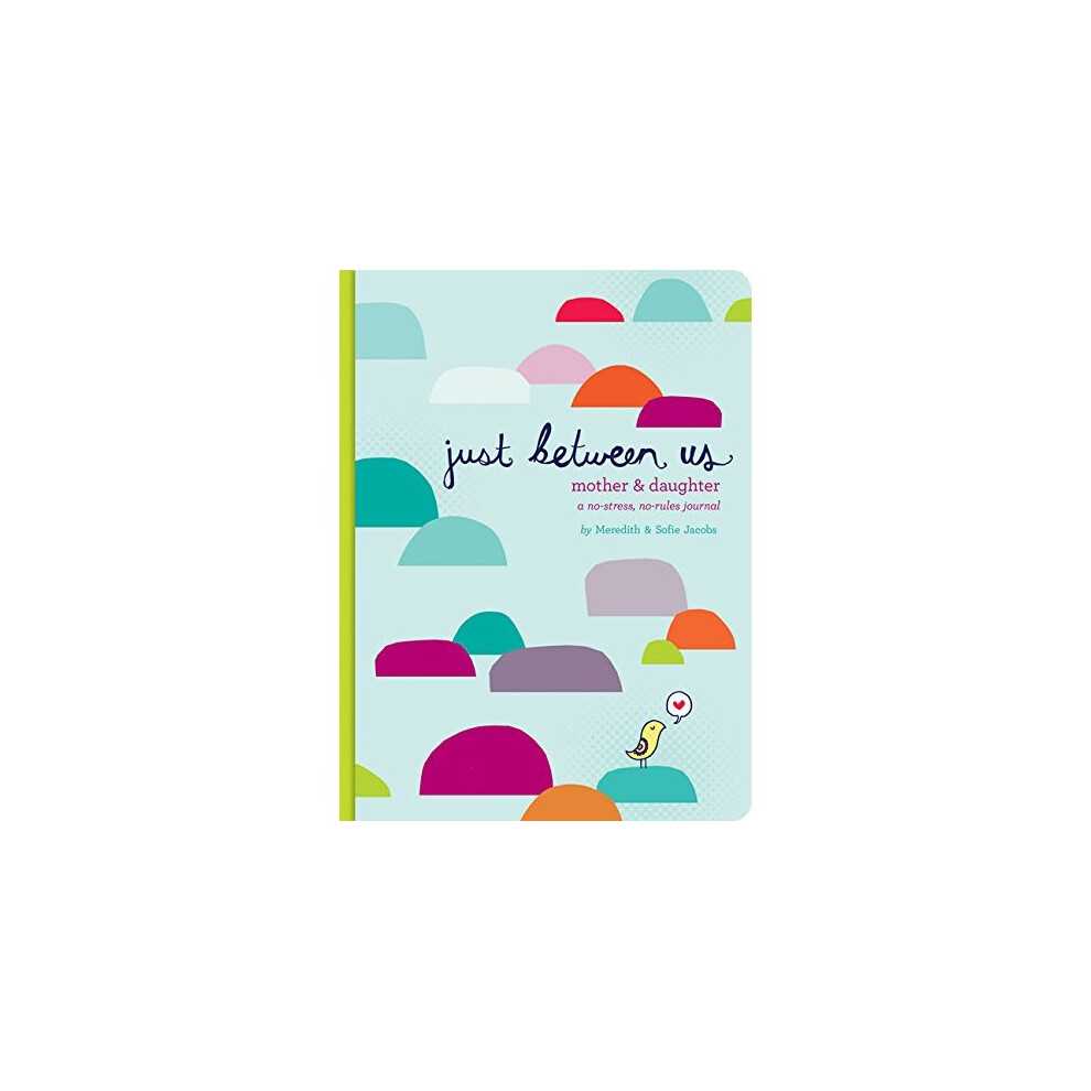 Just Between Us: A No-Stress, No-Rules Journal for Girls and Their Moms